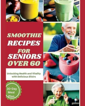 Amazing Smoothie Recipes for Seniors Over 60